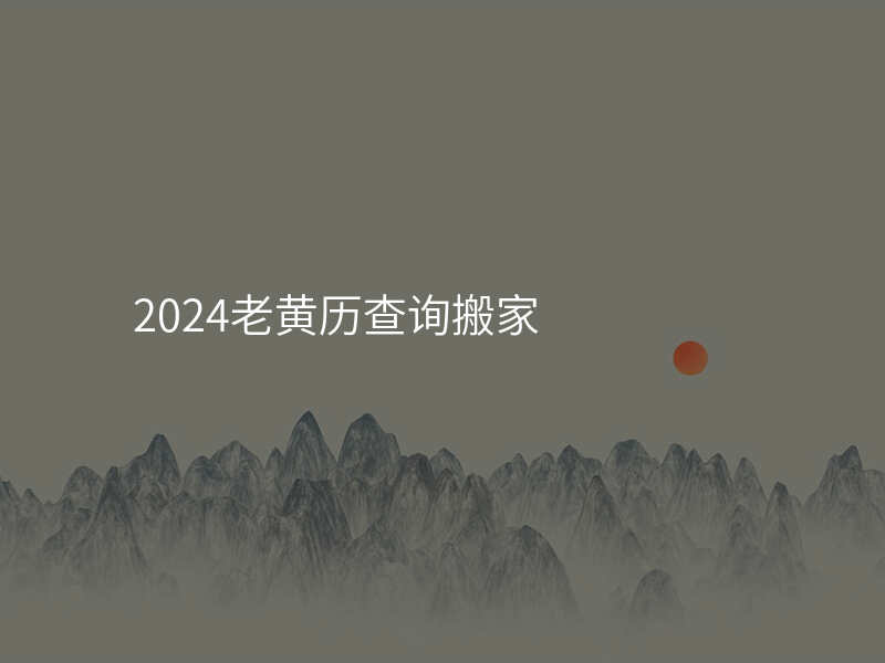2024老黄历查询搬家