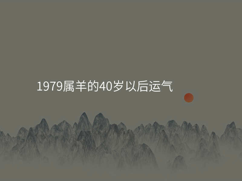 1979属羊的40岁以后运气
