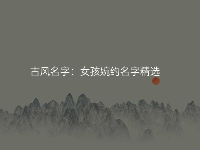古风名字:女孩婉约名字精选
