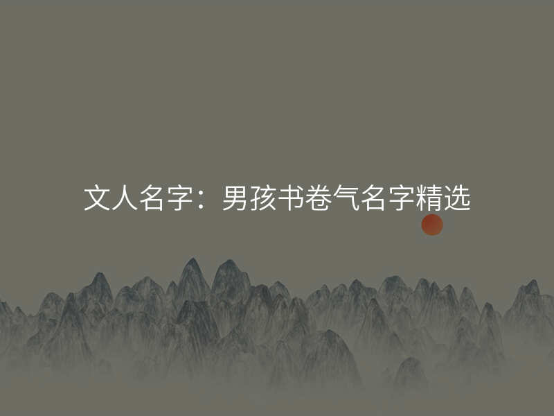 文人名字:男孩书卷气名字精选