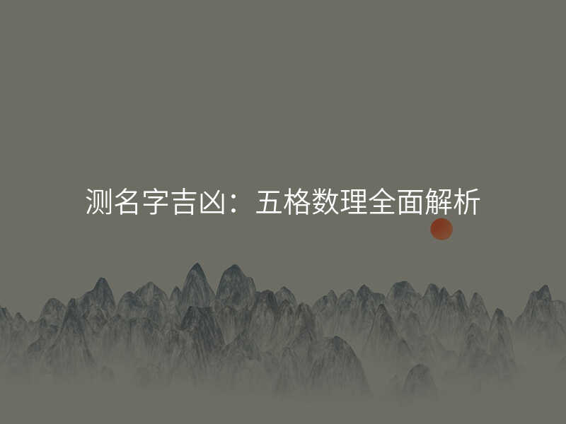 测名字吉凶:五格数理全面解析