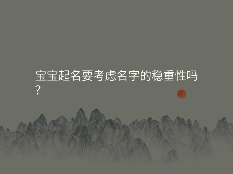 宝宝起名要考虑名字的稳重性吗?