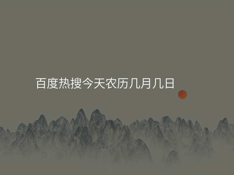 百度热搜今天农历几月几日