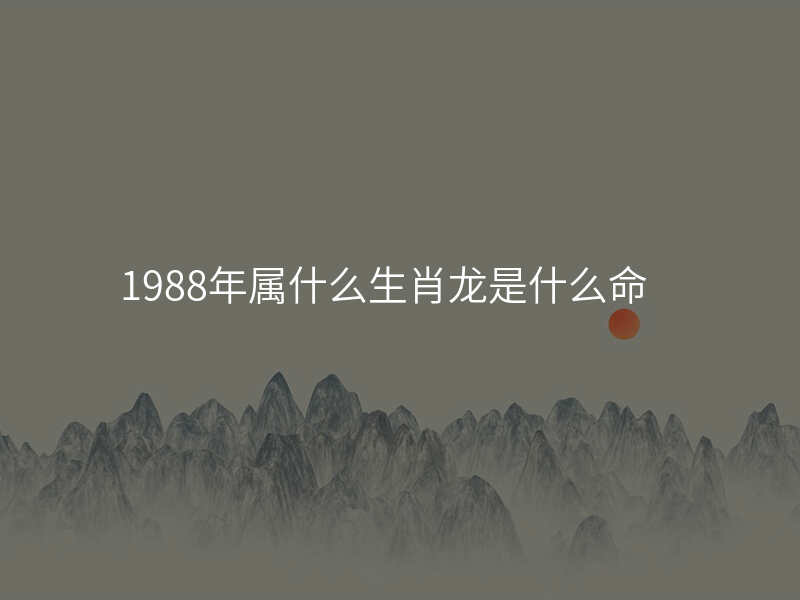 1988年属什么生肖龙是什么命