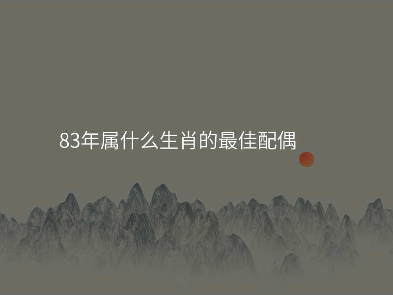 83年属什么生肖的最佳配偶