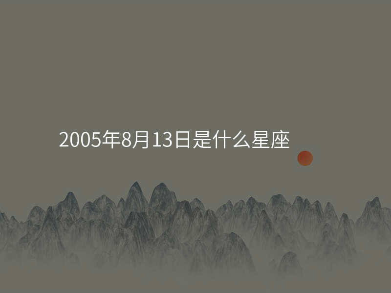 2005年8月13日是什么星座