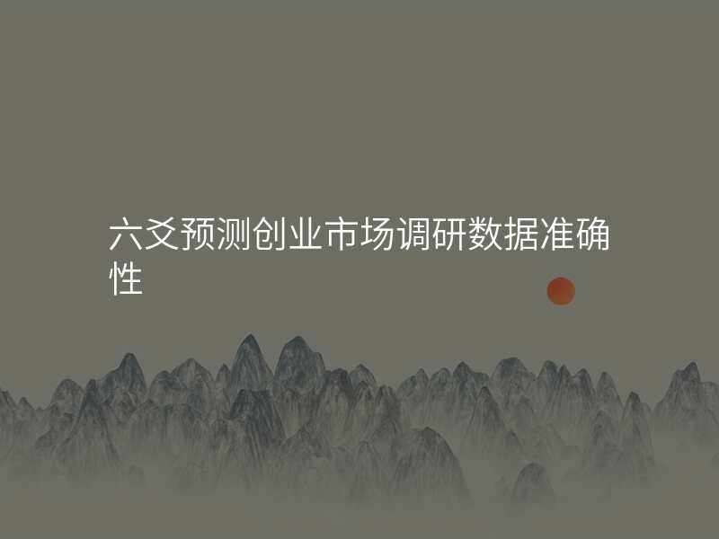 六爻预测创业市场调研数据准确性