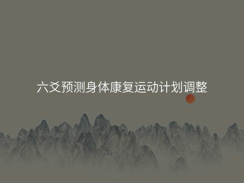 六爻预测身体康复运动计划调整