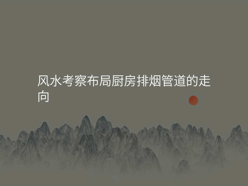 风水考察布局厨房排烟管道的走向