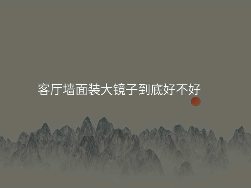 客厅墙面装大镜子到底好不好
