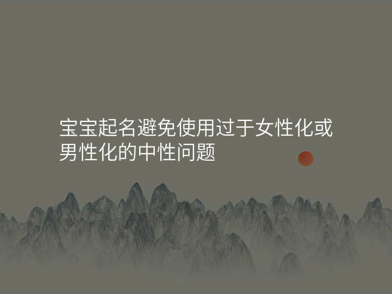 宝宝起名避免使用过于女性化或男性化的中性问题