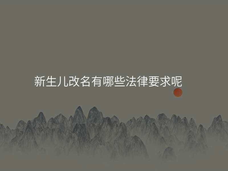 新生儿改名有哪些法律要求呢
