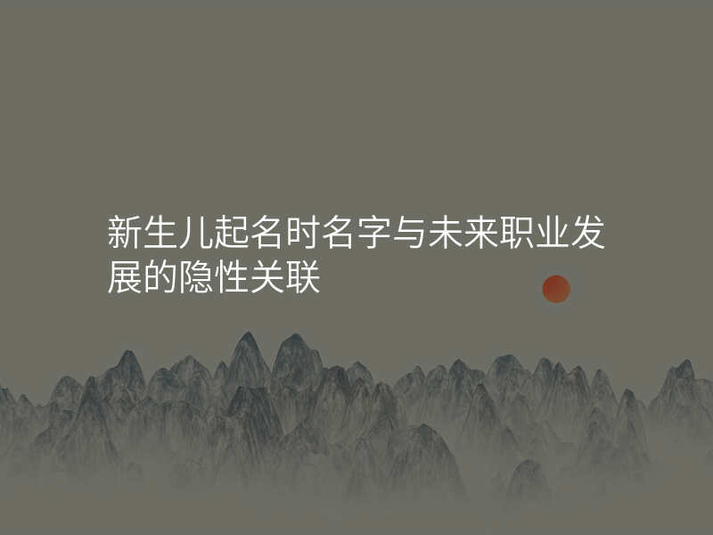 新生儿起名时名字与未来职业发展的隐性关联