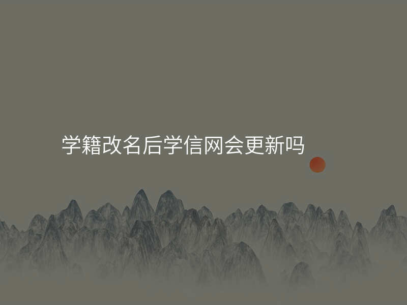 学籍改名后学信网会更新吗