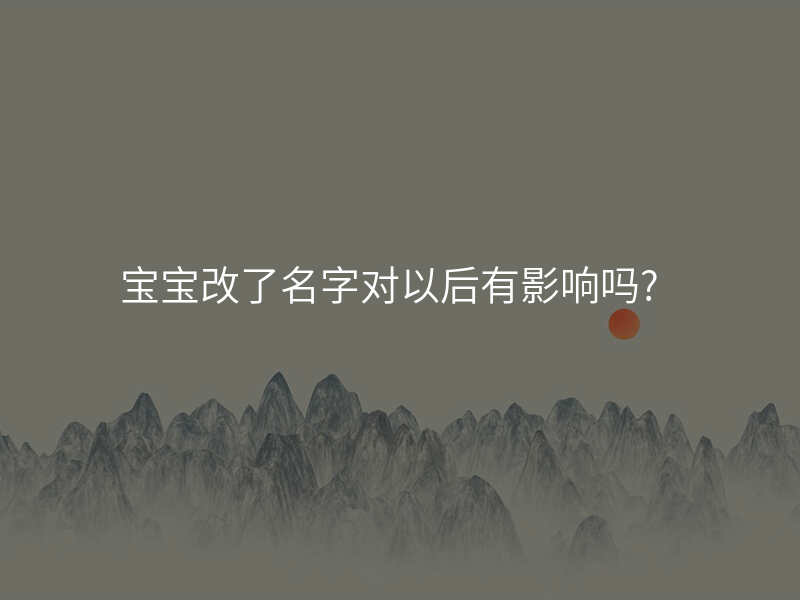 宝宝改了名字对以后有影响吗?