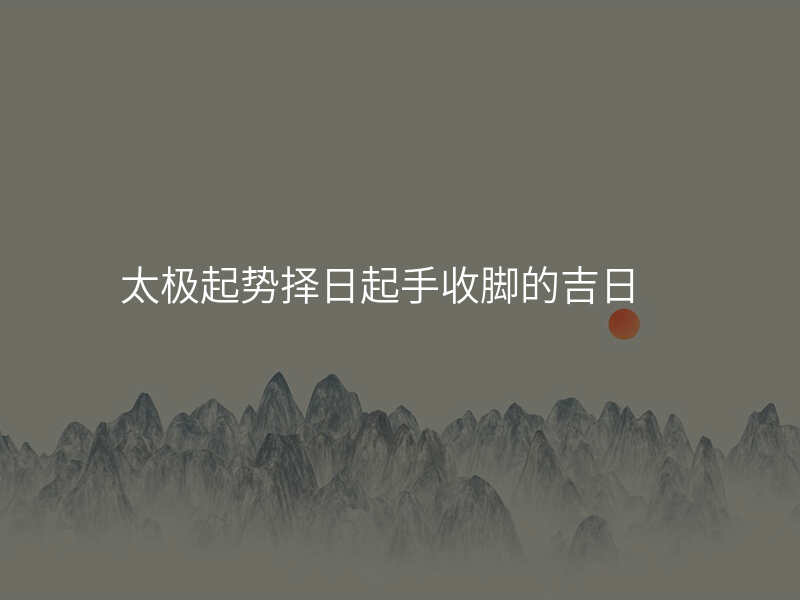 太极起势择日起手收脚的吉日