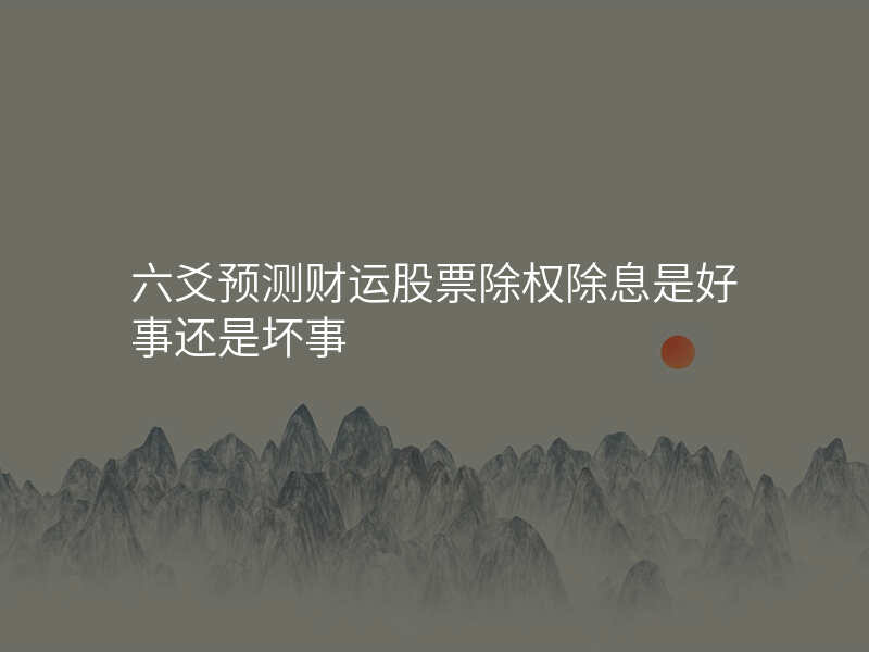 六爻预测财运股票除权除息是好事还是坏事