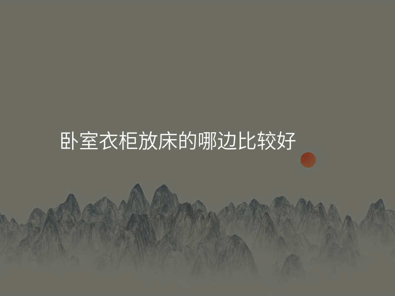 卧室衣柜放床的哪边比较好