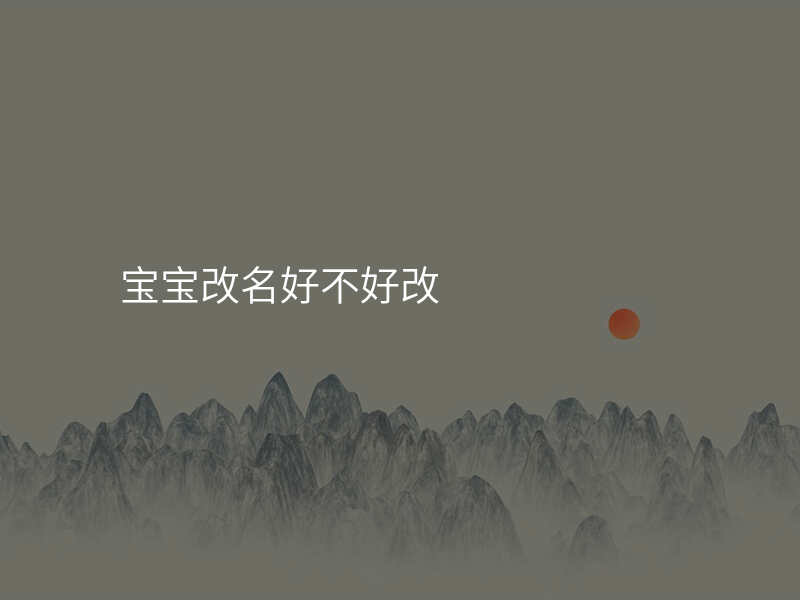 宝宝改名好不好改