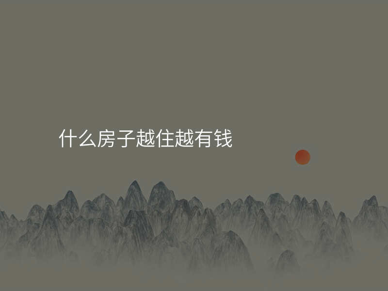 什么房子越住越有钱