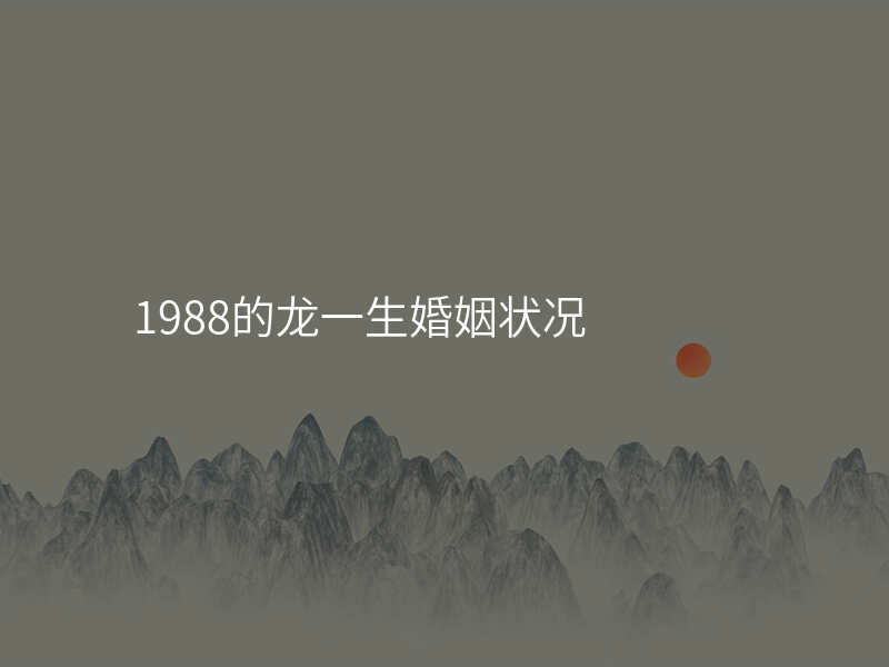 1988的龙一生婚姻状况
