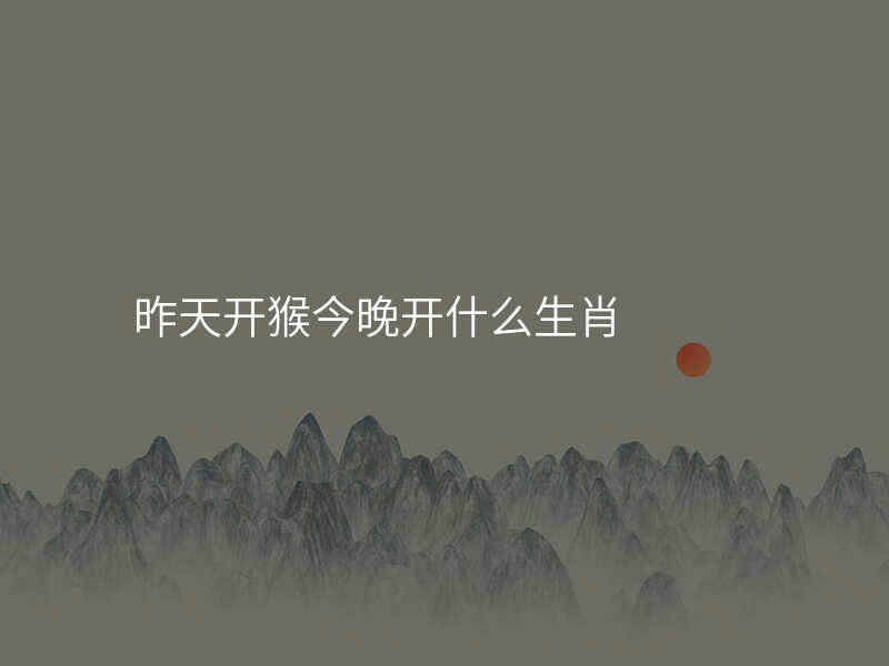 昨天开猴今晚开什么生肖