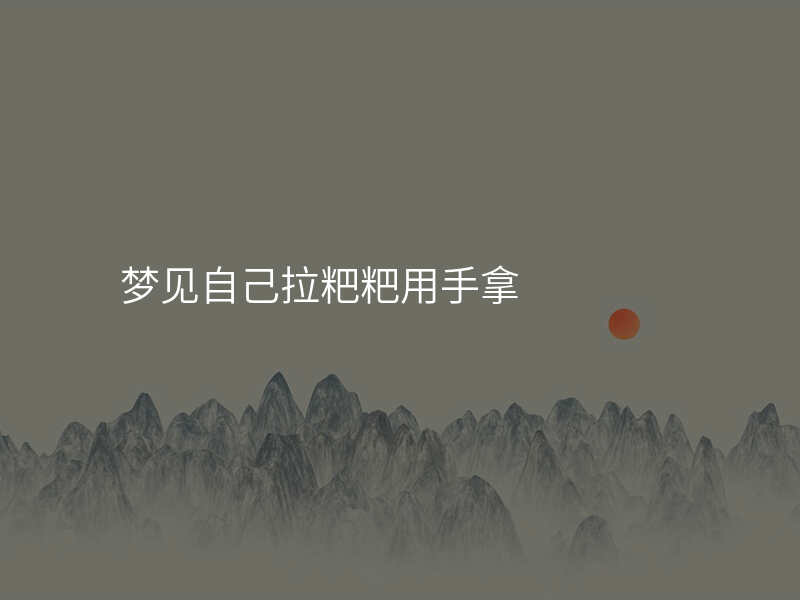 梦见自己拉粑粑用手拿
