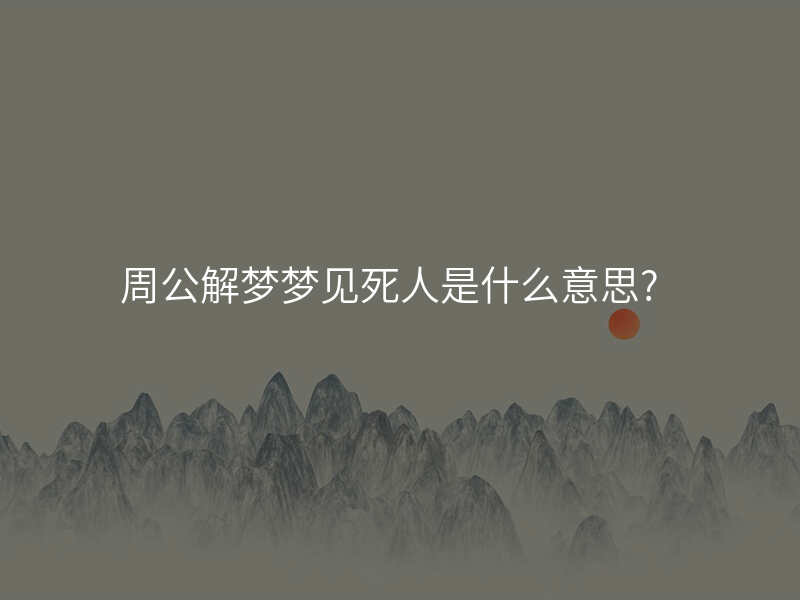 周公解梦梦见死人是什么意思?