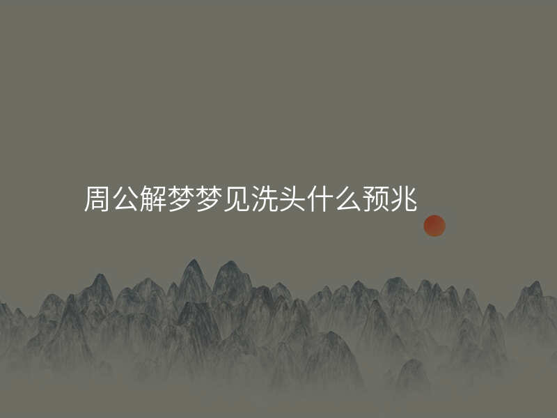 周公解梦梦见洗头什么预兆