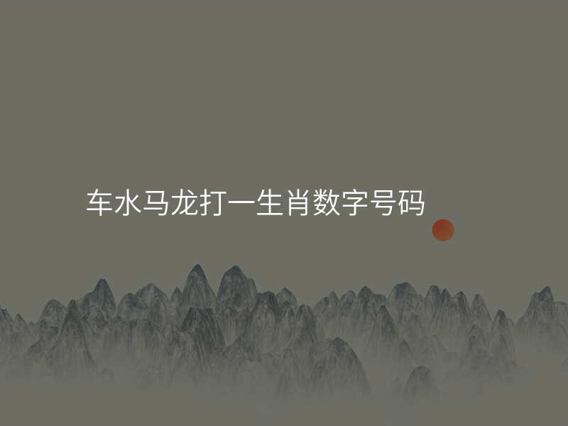 车水马龙打一生肖数字号码