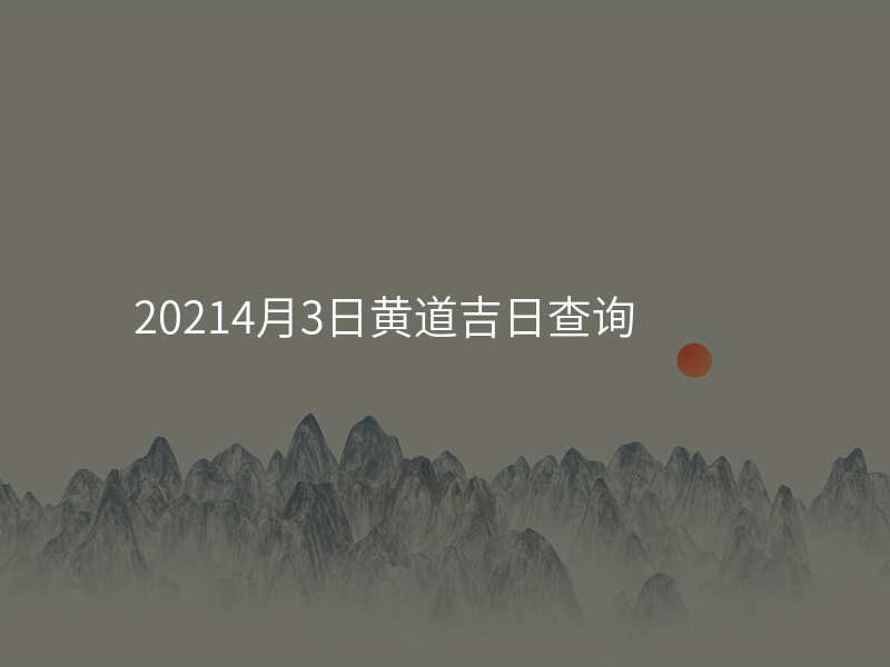 20214月3日黄道吉日查询