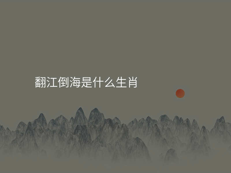 翻江倒海是什么生肖