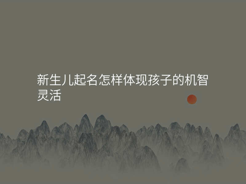 新生儿起名怎样体现孩子的机智灵活