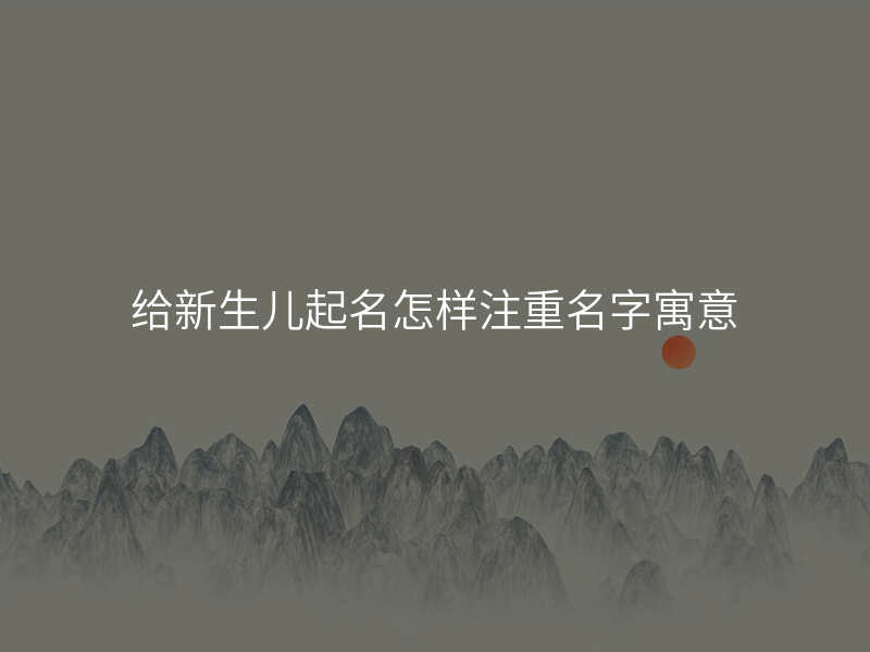 给新生儿起名怎样注重名字寓意