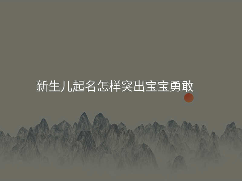 新生儿起名怎样突出宝宝勇敢