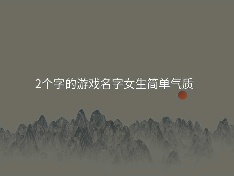 2个字的游戏名字女生简单气质
