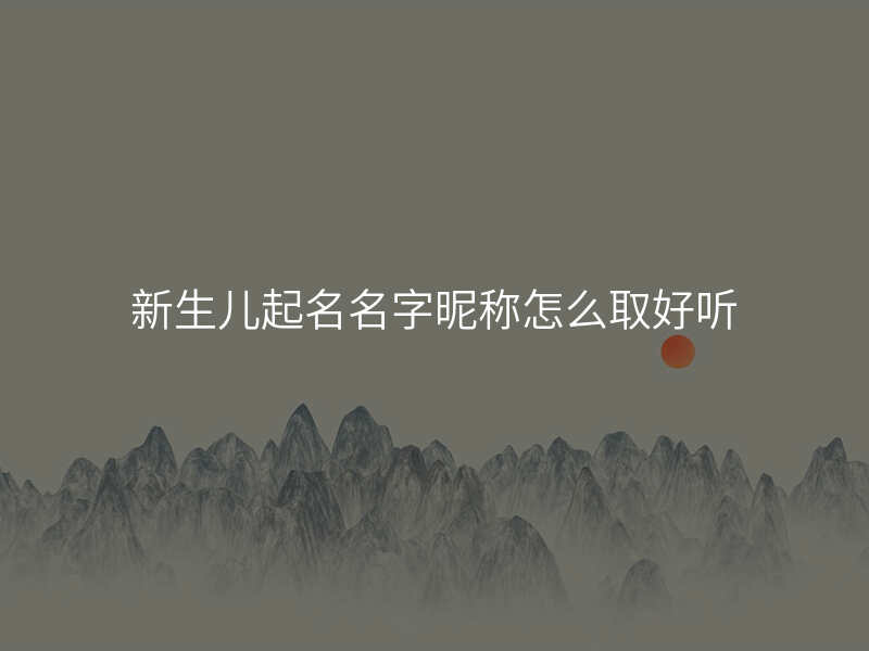 新生儿起名名字昵称怎么取好听