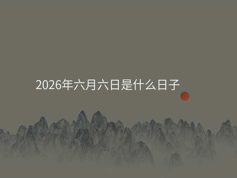 2026年六月六日是什么日子