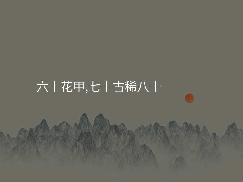 六十花甲,七十古稀八十