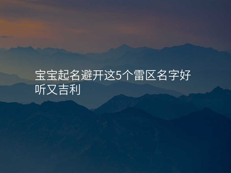 宝宝起名避开这5个雷区名字好听又吉利