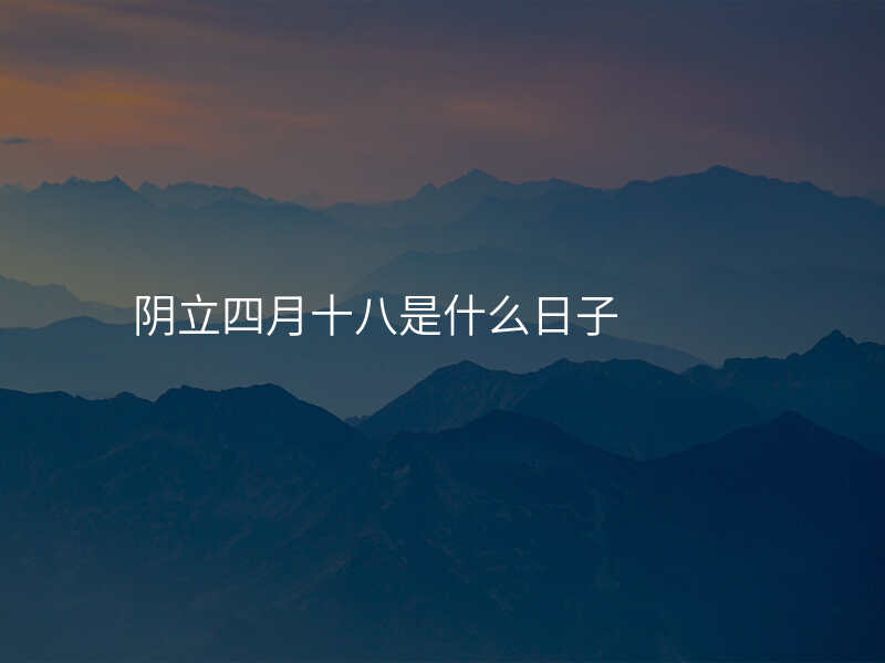 阴立四月十八是什么日子
