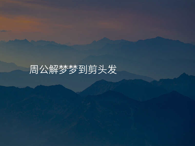 周公解梦梦到剪头发