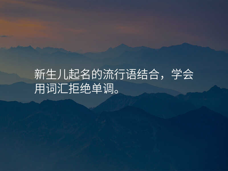 新生儿起名的流行语结合,学会用词汇拒绝单调。