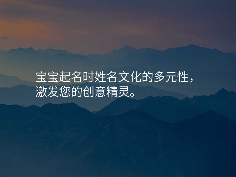 宝宝起名时姓名文化的多元性,激发您的创意精灵。