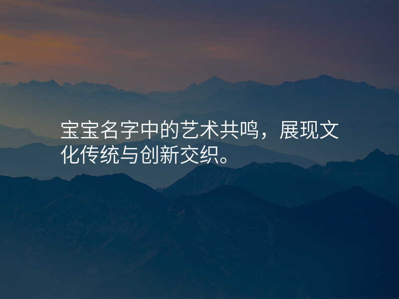 宝宝名字中的艺术共鸣,展现文化传统与创新交织。