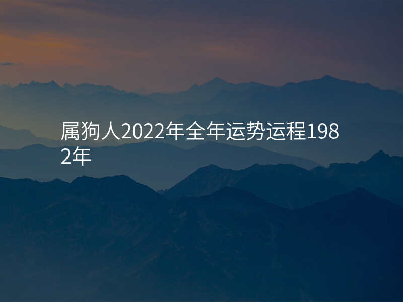 属狗人2022年全年运势运程1982年