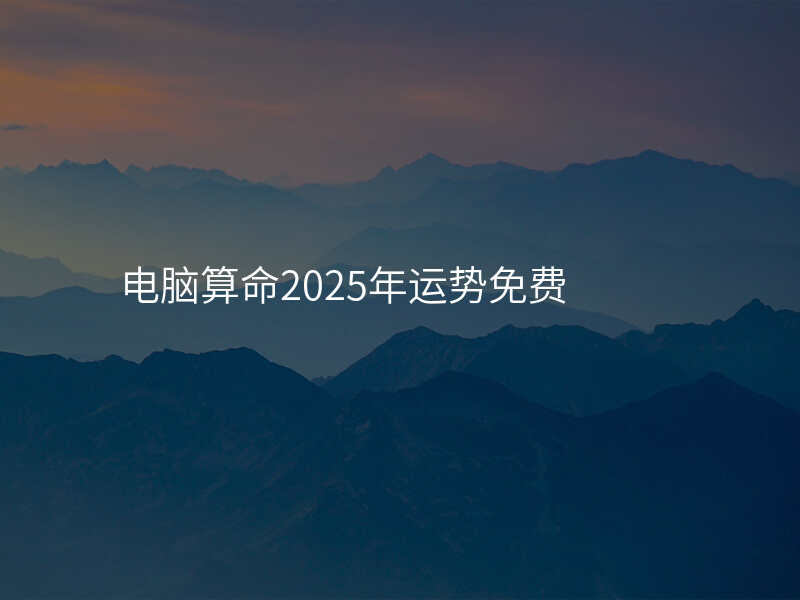 电脑算命2025年运势免费