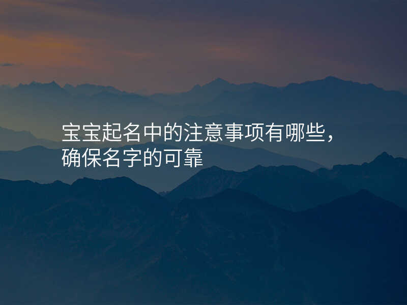 宝宝起名中的注意事项有哪些,确保名字的可靠