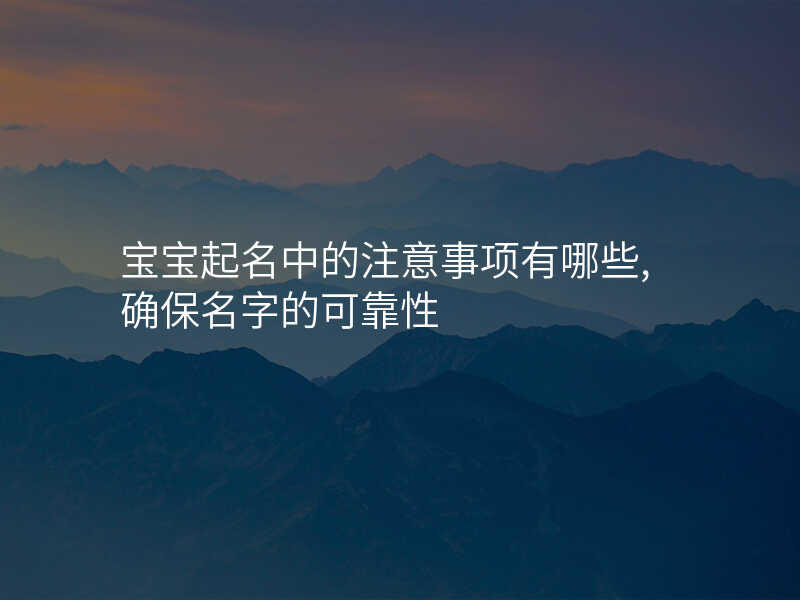宝宝起名中的注意事项有哪些,确保名字的可靠性
