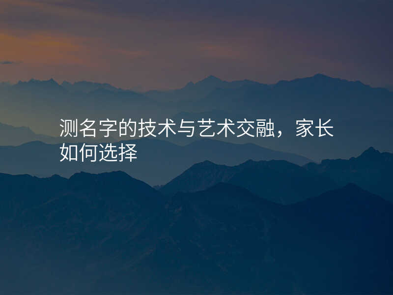 测名字的技术与艺术交融,家长如何选择